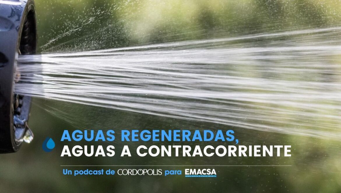 PODCAST: Aguas regeneradas, aguas a contracorriente
